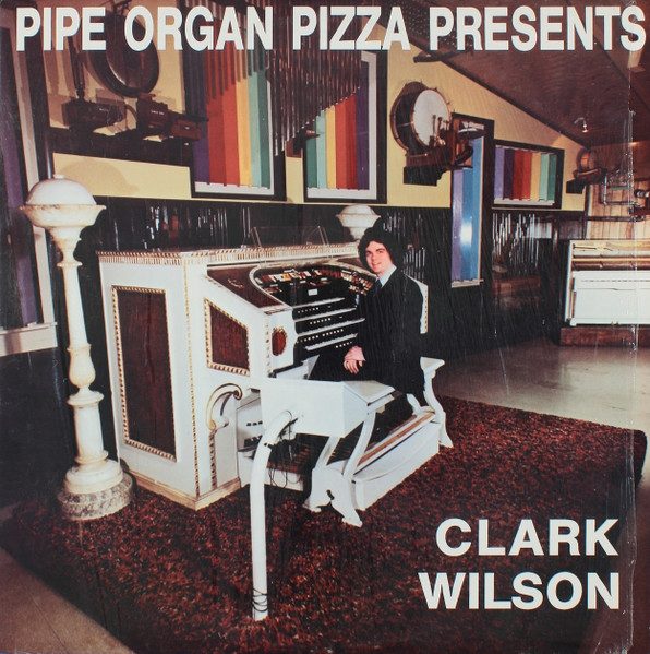 Clark Wilson – Pipe Organ Pizza Presents Clark Wilson (original album cover)