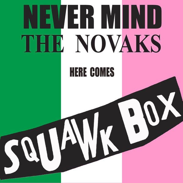 Squawk Box – "Never Mind The Novaks, Here Comes Squawk Box" (knockoff album cover)